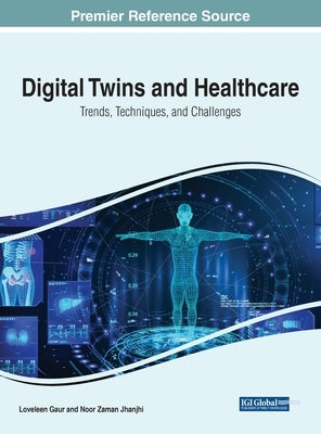 Digital Twins and Healthcare: Trends, Techniques, and Challenges by Gaur, Loveleen