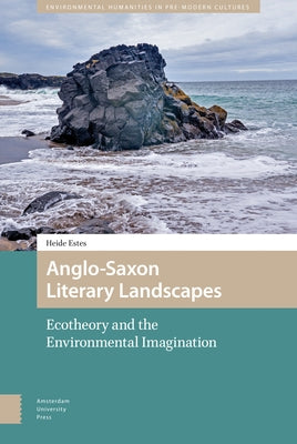 Anglo-Saxon Literary Landscapes: Ecotheory and the Environmental Imagination by Estes, Heide