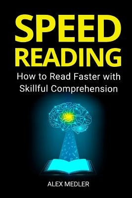 Speed Reading: How to Read Faster with Skillful Comprehension by Medler, Alex
