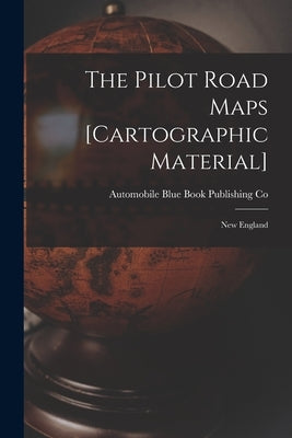 The Pilot Road Maps [cartographic Material]: New England by Automobile Blue Book Publishing Co