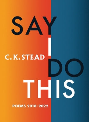 Say I Do This: Poems 2018-2022 by Stead, C. K.