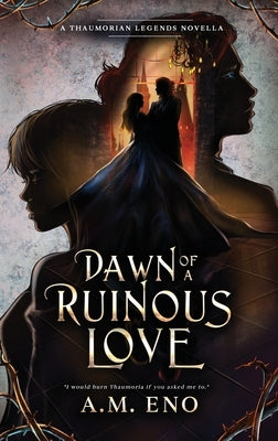 Dawn of a Ruinous Love: A Thaumorian Legends Novella by Eno, A. M.