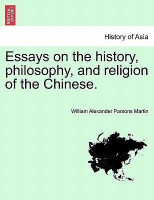 Essays on the History, Philosophy, and Religion of the Chinese. by Martin, William Alexander Parsons