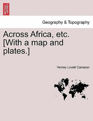 Across Africa, Etc. [With a Map and Plates.] Vol. I by Cameron, Verney Lovett