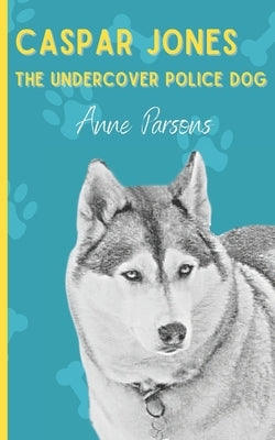Caspar Jones The Undercover Police Dog by Parsons, Anne