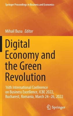 Digital Economy and the Green Revolution: 16th International Conference on Business Excellence, Icbe 2022, Bucharest, Romania, March 24-26, 2022 by Busu, Mihail