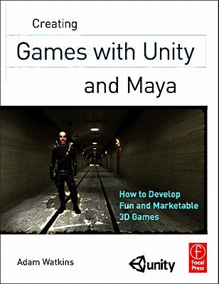 Creating Games with Unity and Maya: How to Develop Fun and Marketable 3D Games by Watkins, Adam