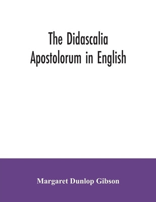 The Didascalia apostolorum in English by Dunlop Gibson, Margaret
