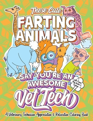 These Cute Farting Animals Say You're An Awesome Vet Tech - A Veterinary Technician Appreciation & Relaxation Coloring Book: A Funny Encouragement & T by Waves, Swapchops