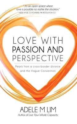 Love with Passion and Perspective: Pearls from a cross-border divorce and the Hague Convention by Lim, Adele M.
