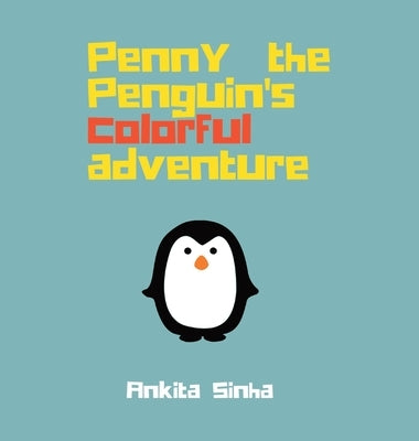 Penny the Penguin's Colorful Adventure by Sinha, Ankita
