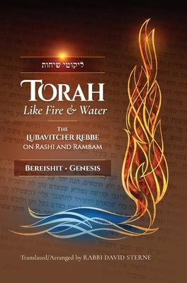 Torah like Fire and Water: The Lubavitcher Rebbe on Rashi and Rambam by Sterne, David H.