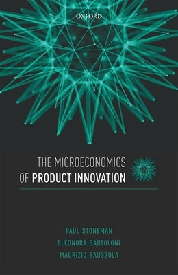 The Microeconomics of Product Innovation by Stoneman, Paul