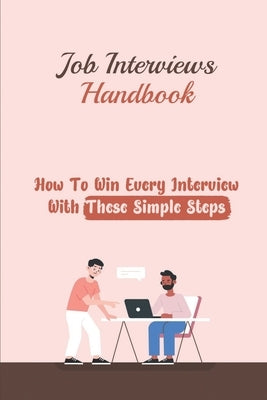 Job Interviews Handbook: How To Win Every Interview With These Simple Steps: Job Interview Experience by Kesley, Eleonor