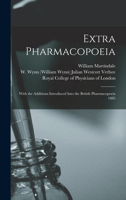 Extra Pharmacopoeia: With the Additions Introduced Into the British Pharmacopoeia 1885 by Martindale, William 1840-1902