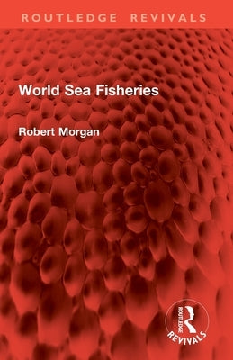 World Sea Fisheries by Morgan, Robert