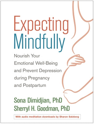 Expecting Mindfully: Nourish Your Emotional Well-Being and Prevent Depression During Pregnancy and Postpartum by Dimidjian, Sona