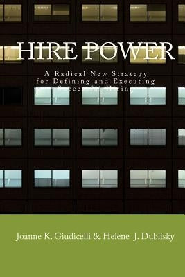 Hire Power: A Radical New Strategy For Defining And Executing Successful Hiring by Dublisky, Helene J.