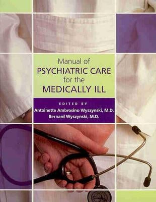 Manual of Psychiatric Care for the Medically Ill by Wyszynski, Antoinette Ambrosino