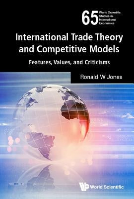 International Trade Theory and Competitive Models: Features, Values, and Criticisms by Jones, Ronald W.