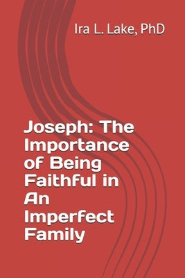 Joseph: The Importance of Being Faithful in An Imperfect Family by Lake, Ira L.