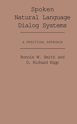 Spoken Natural Language Dialog Systems: A Practical Approach by Smith, Ronnie W.