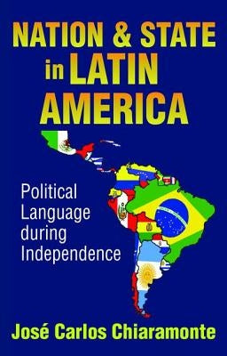 Nation and State in Latin America: Political Language During Independence by Chiaramonte, Jose Carlos