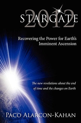 Stargate 2012: Recovering the Power for Earth's Imminent Ascension by Alarcon-Kahan, Paco