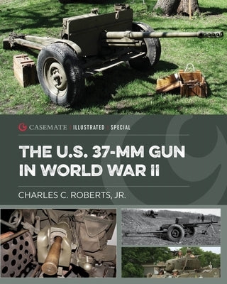 The U.S. 37-MM Gun in World War II by Roberts, Charles C.