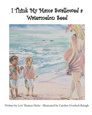 I Think My Mama Swallowed a Watermelon Seed by Balogh, Carolyn Overholt
