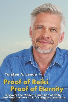 Proof of Reiki, Proof of Eternity: Discover the Hidden Dimension of Reiki - And Find Answers to Life's Biggest Questions by Lange, Torsten a.