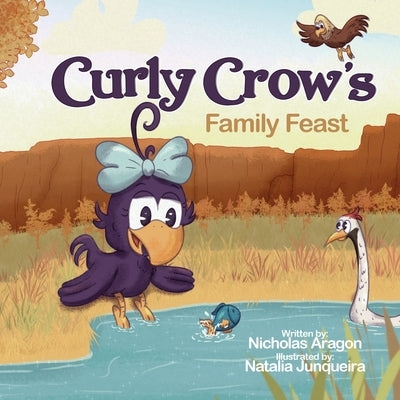 Curly Crow's Family Feast: A Children's Picture Book for Kids Ages 4-8 about Finding Strength in Challenges, Wisdom in Problem Solving, and Thank by Aragon, Nicholas