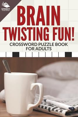 Brain Twisting Fun! Crossword Puzzle Book For Adults by Speedy Publishing LLC