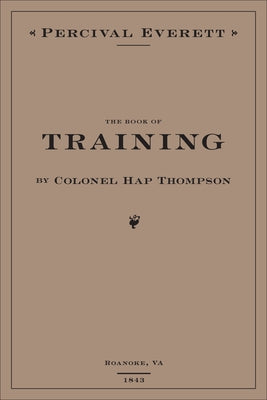 The Book of Training by Colonel Hap Thompson of Roanoke, Va, 1843: Annotated from the Library of John C. Calhoun by Everett, Percival