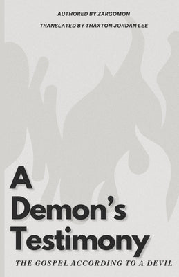 A Demon's Testimony: The Gospel According to the Devil by Lee, Thaxton Jordan