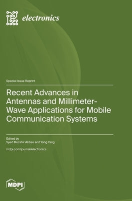 Recent Advances in Antennas and Millimeter-Wave Applications for Mobile Communication Systems by Abbas, Syed Muzahir