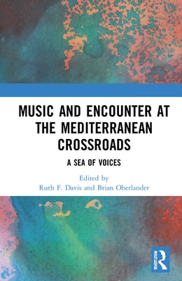 Music and Encounter at the Mediterranean Crossroads: A Sea of Voices by Davis, Ruth F.