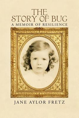 The Story of Bug: A Memoir of Resilience by Fretz, Jane Aylor