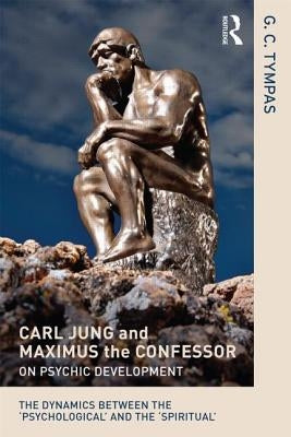 Carl Jung and Maximus the Confessor on Psychic Development: The dynamics between the 'psychological' and the 'spiritual' by Tympas, G. C.