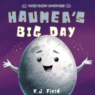 Haumea's Big Day: A Rhyming Solar System Story for Kids Starring the Dwarf Planet Haumea by Field, K. J.