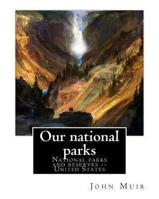 Our national parks, By John Muir: John Muir ( April 21, 1838 - December 24, 1914) also known as "John of the Mountains", was a Scottish-American natur by Muir, John