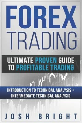 Forex Trading: Ultimate Proven Guide to Profitable Trading: Introduction to Technical Analysis + Intermediate Technical Analysis by Bright, Josh