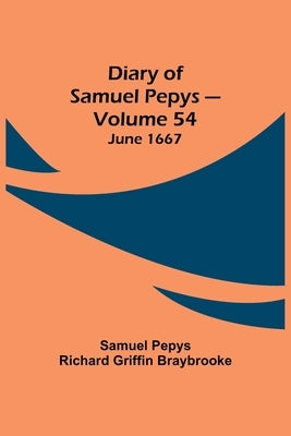 Diary of Samuel Pepys - Volume 54: June 1667 by Pepys Richard Griffin Braybrooke, Sam
