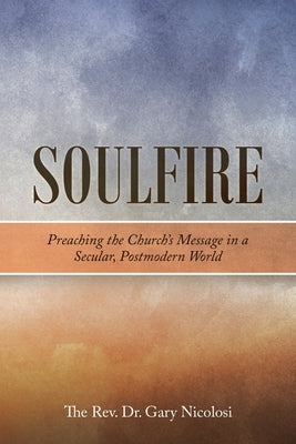 Soulfire: Preaching the Church's Message in a Secular, Postmodern World by Nicolosi, Gary