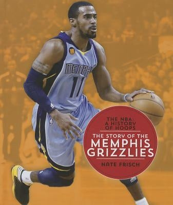 The Story of the Memphis Grizzlies by Frisch, Nate