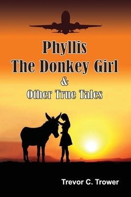 Phyllis The Donkey Girl And Other True Tales by Trower, Trevor