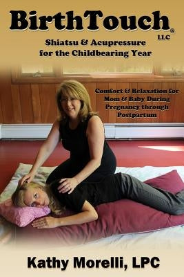 BirthTouch(R) Shiatsu and Acupressure for the Childbearing Year: For Parents to Be, Safe Touch for a Joyful Pregnancy! by Morelli Lpc, Kathy