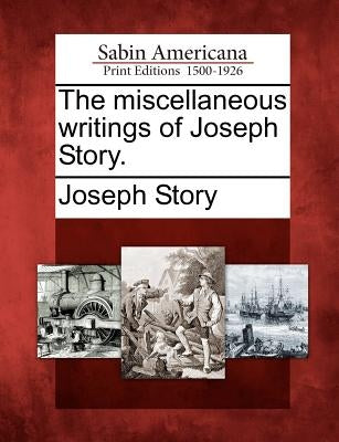 The miscellaneous writings of Joseph Story. by Story, Joseph
