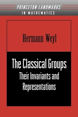 The Classical Groups: Their Invariants and Representations (Pms-1) by Weyl, Hermann