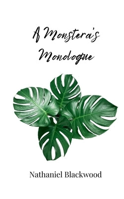 A Monstera's Monologue by Blackwood, Nathaniel